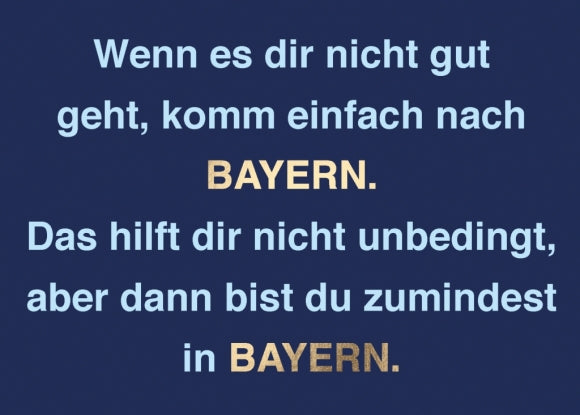 Postkarte Bayern - Wenn es dir nicht gut geht, komm einfach nach Bayern.