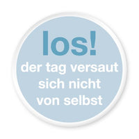 Magnet Los! Der Tag versaut sich nicht von selbst