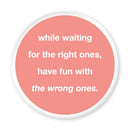 Magnet While waiting for the right ones, have fun with the wrong ones.