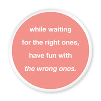 Magnet While waiting for the right ones, have fun with the wrong ones.