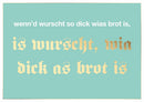Postkarte Bayern - wenn'd wurscht so dick wias brot is, is wurscht, mia dick as brot ist