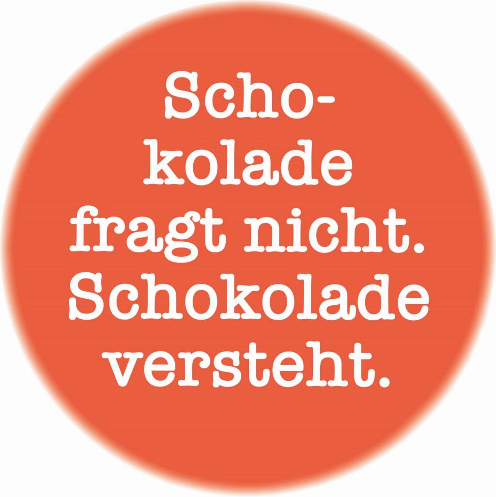Magnet Schokolade fragt nicht. Schokolade versteht.