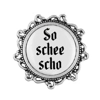 Gaudiknopf "So schee scho" verziert